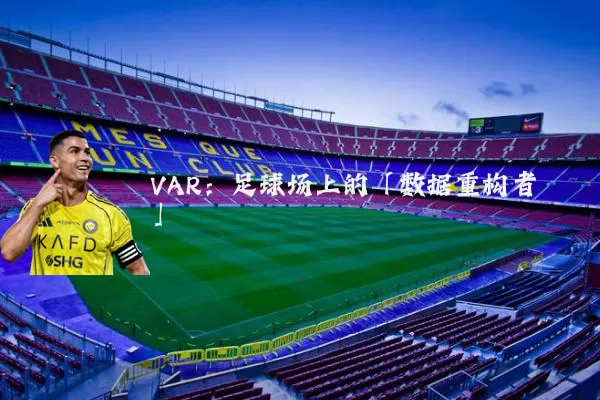 VAR：足球场上的「数据重构者」