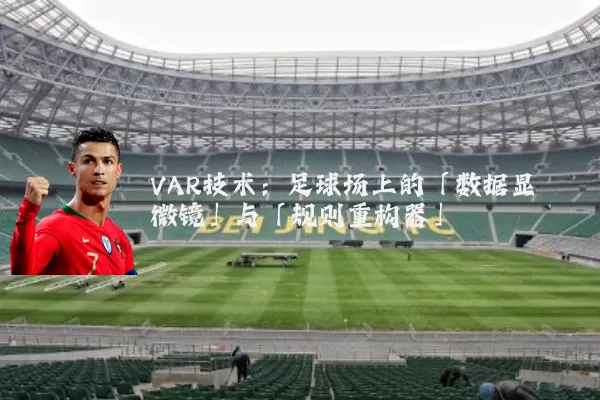 VAR技术:足球场上的「数据显微镜」与「规则重构器」