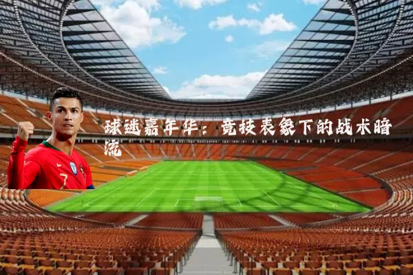 球迷嘉年华:竞技表象下的战术暗流