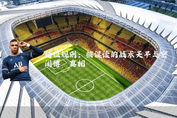 越位规则:被误读的战术天平与空间博弈真相